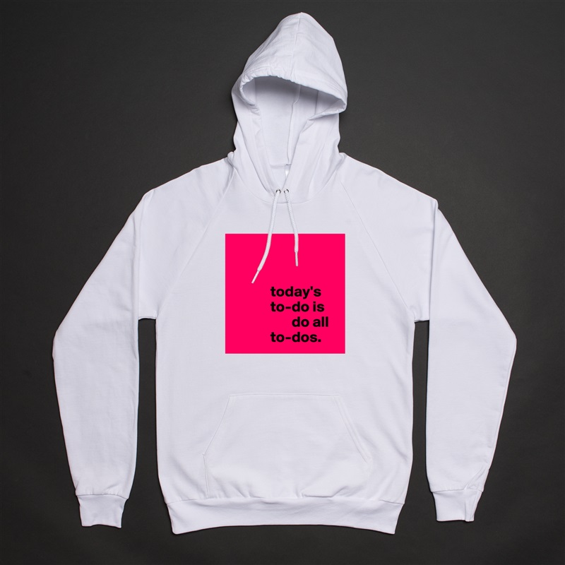 


             today's
             to-do is                
                    do all 
             to-dos. White American Apparel Unisex Pullover Hoodie Custom  