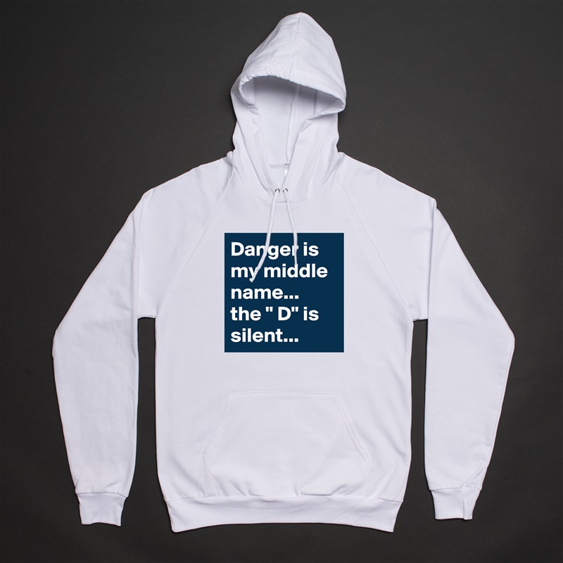 Danger is my middle name... the " D" is silent... White American Apparel Unisex Pullover Hoodie Custom  
