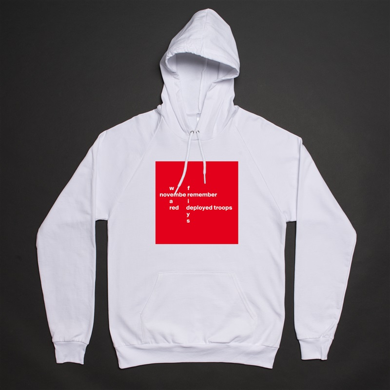 


        w           f
novembe remember
        a            i
        red      deployed troops
                      y
                      s

 White American Apparel Unisex Pullover Hoodie Custom  