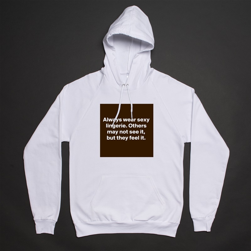 
Always wear sexy lingerie. Others may not see it, but they feel it.

 White American Apparel Unisex Pullover Hoodie Custom  