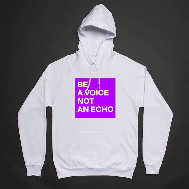 BE 
A VOICE
NOT 
AN ECHO White American Apparel Unisex Pullover Hoodie Custom  