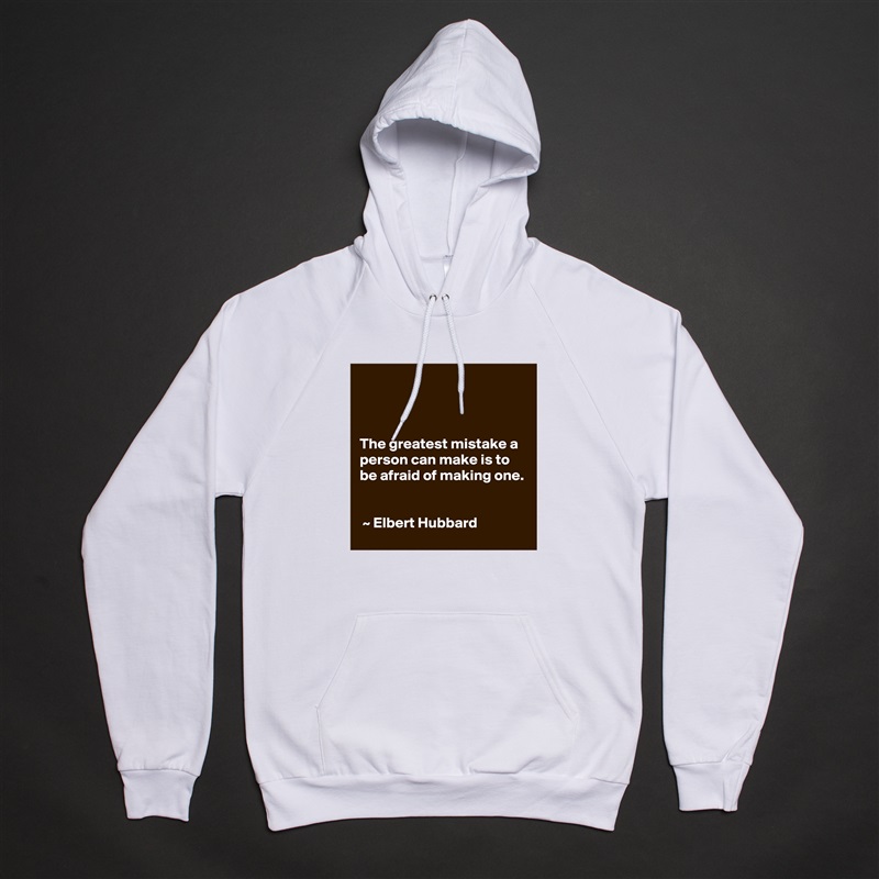 



The greatest mistake a person can make is to be afraid of making one.


 ~ Elbert Hubbard White American Apparel Unisex Pullover Hoodie Custom  