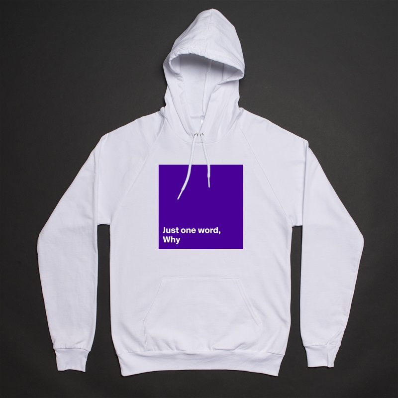 





Just one word,  Why White American Apparel Unisex Pullover Hoodie Custom  