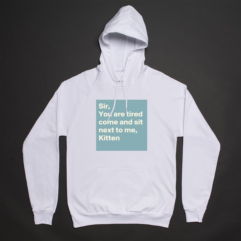 Sir,
You are tired come and sit next to me, 
Kitten White American Apparel Unisex Pullover Hoodie Custom  