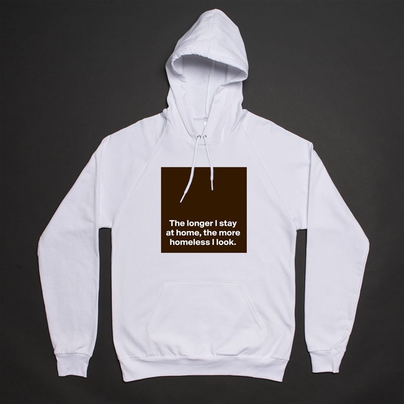 




The longer I stay at home, the more homeless I look. White American Apparel Unisex Pullover Hoodie Custom  