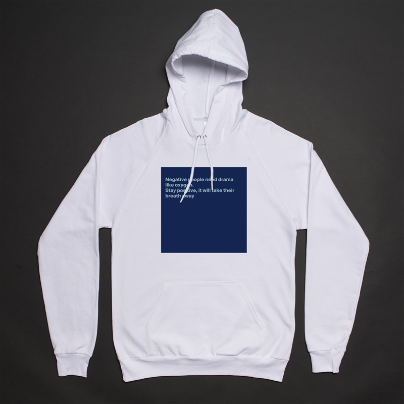 
Negative people need drama like oxygen.
Stay positive, it will take their breath away








 White American Apparel Unisex Pullover Hoodie Custom  