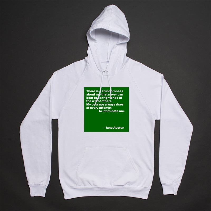 There is a stubbornness about me that never can bear to be frightened at the will of others.
My courage always rises at every attempt
                   to intimidate me.




                          ~ Jane Austen White American Apparel Unisex Pullover Hoodie Custom  