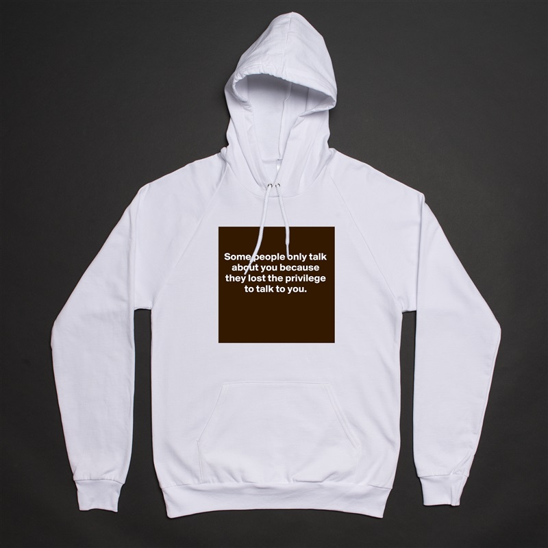 
Some people only talk about you because they lost the privilege to talk to you.



 White American Apparel Unisex Pullover Hoodie Custom  