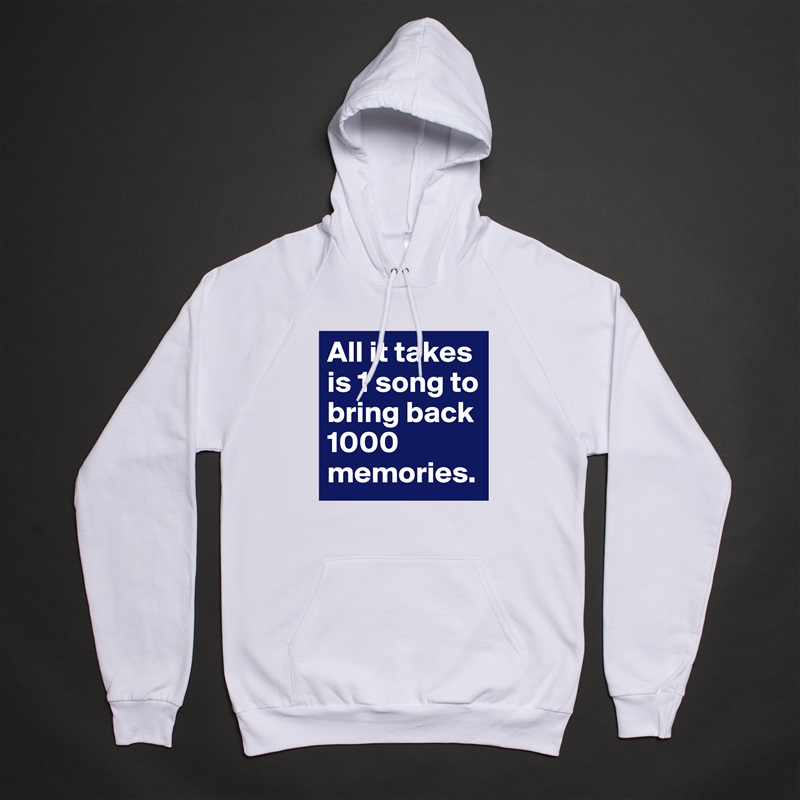 All it takes is 1 song to bring back 1000 memories. White American Apparel Unisex Pullover Hoodie Custom  