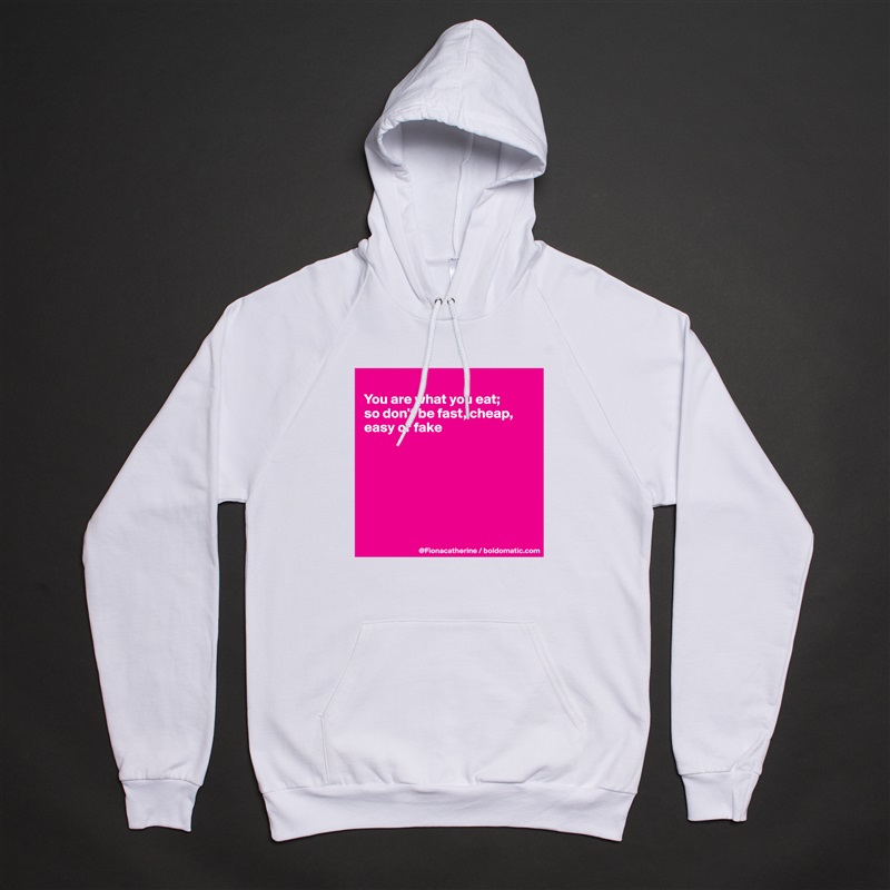 
You are what you eat; 
so don't be fast, cheap,
easy or fake







 White American Apparel Unisex Pullover Hoodie Custom  