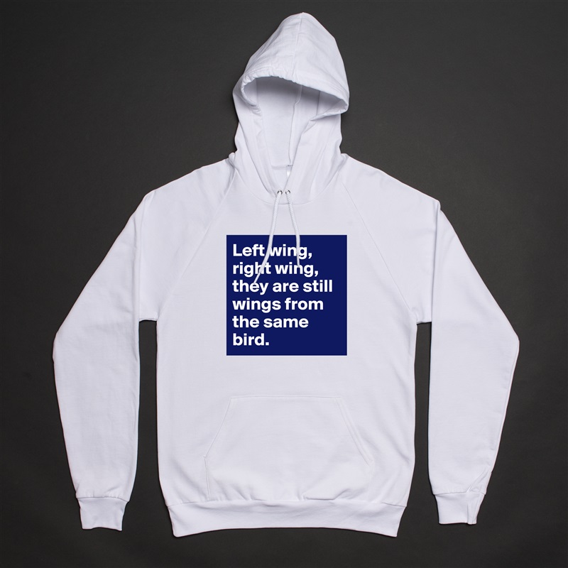 Left wing, right wing, they are still wings from the same bird. White American Apparel Unisex Pullover Hoodie Custom  