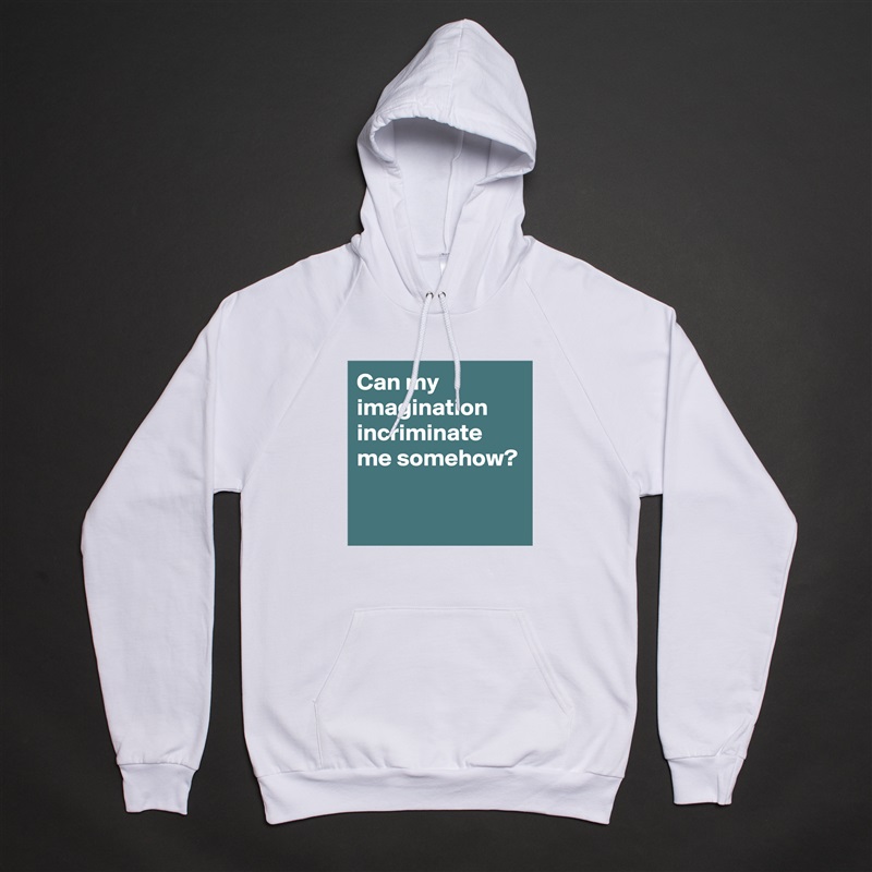 Can my imagination incriminate me somehow?

 White American Apparel Unisex Pullover Hoodie Custom  
