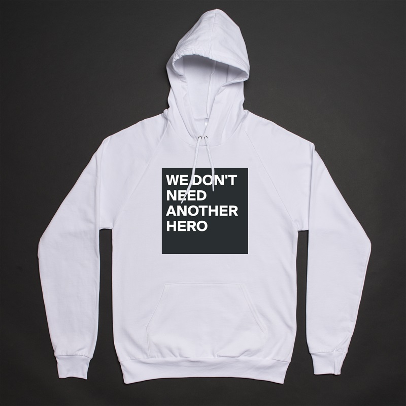 WE DON'T NEED ANOTHER HERO
 White American Apparel Unisex Pullover Hoodie Custom  