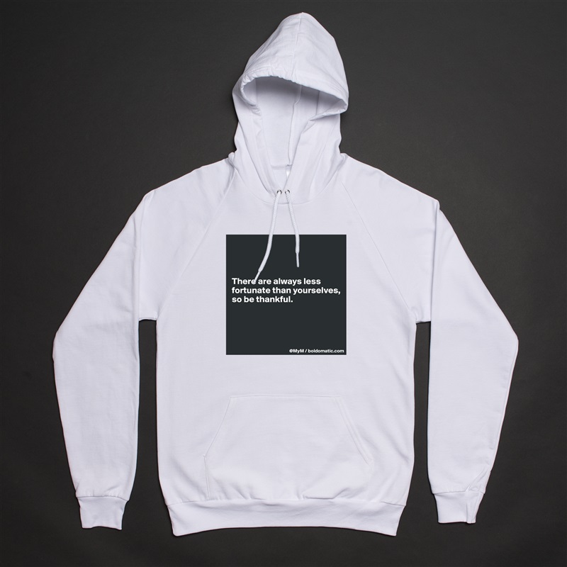 



There are always less fortunate than yourselves, so be thankful.



 White American Apparel Unisex Pullover Hoodie Custom  