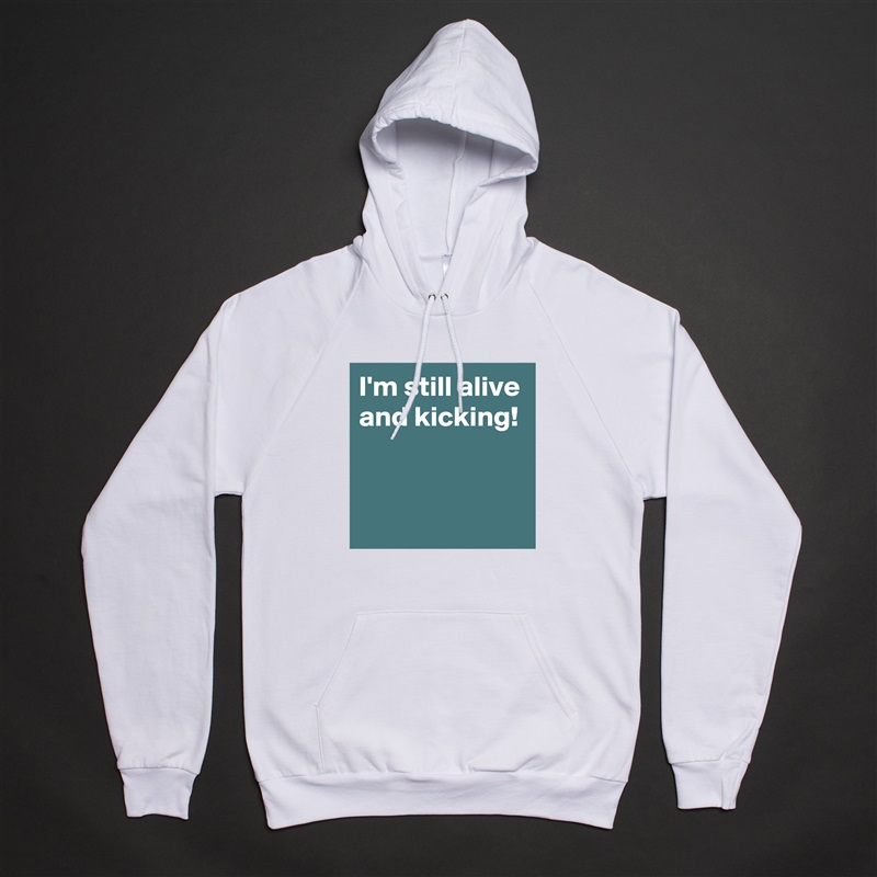 I'm still alive and kicking!


 White American Apparel Unisex Pullover Hoodie Custom  