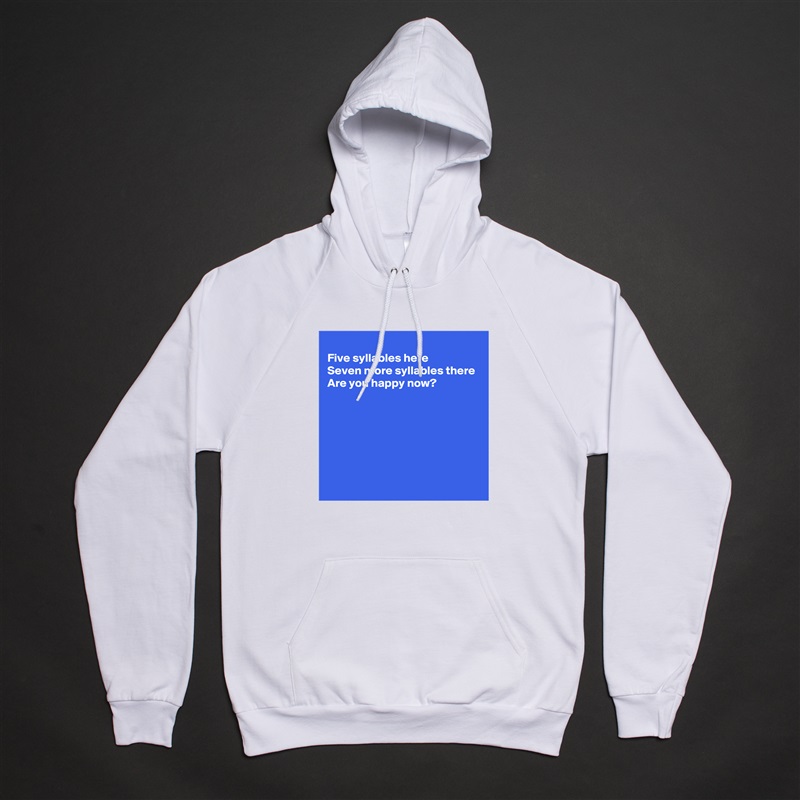 
Five syllables here
Seven more syllables there
Are you happy now?






 White American Apparel Unisex Pullover Hoodie Custom  