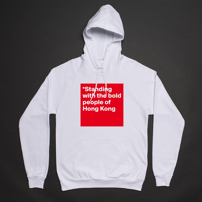 *Standing with the bold people of Hong Kong
 White American Apparel Unisex Pullover Hoodie Custom  