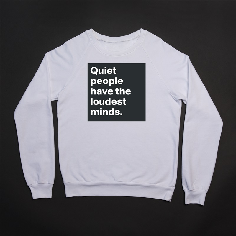 Quiet people have the loudest minds. White Gildan Heavy Blend Crewneck Sweatshirt 