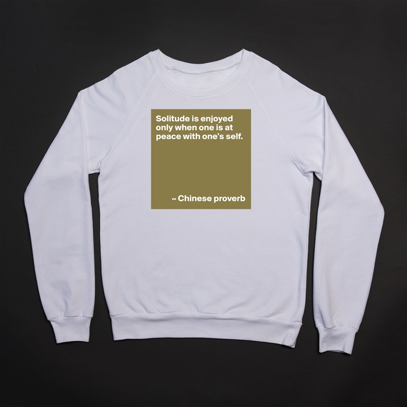 Solitude is enjoyed only when one is at peace with one's self.






         ~ Chinese proverb White Gildan Heavy Blend Crewneck Sweatshirt 