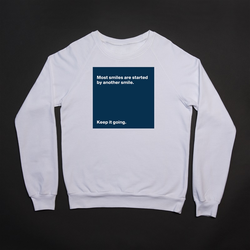
 Most smiles are started 
 by another smile.







 Keep it going. White Gildan Heavy Blend Crewneck Sweatshirt 
