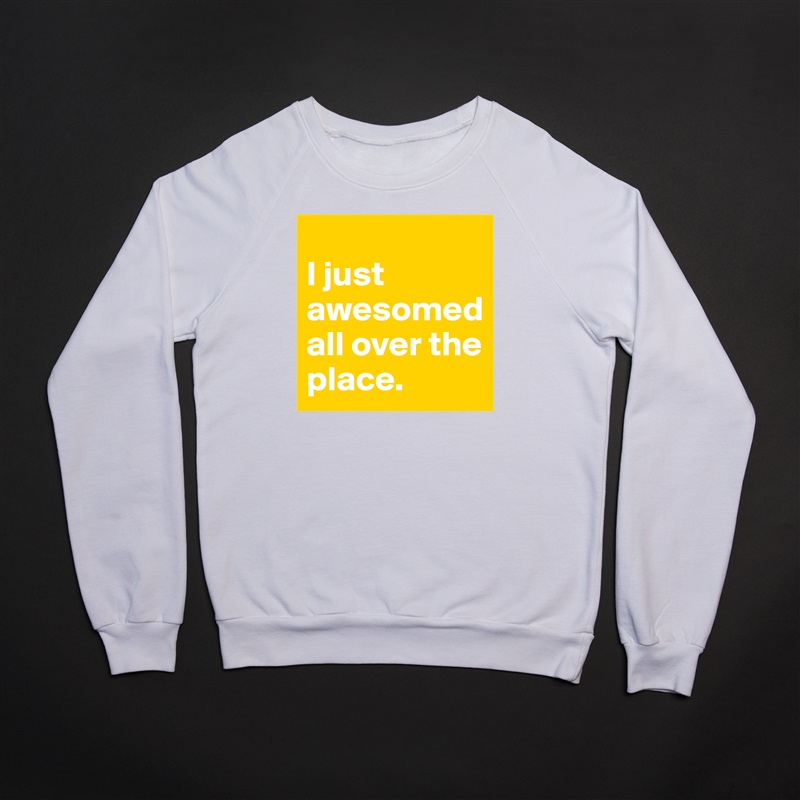 
I just awesomed all over the place. White Gildan Heavy Blend Crewneck Sweatshirt 