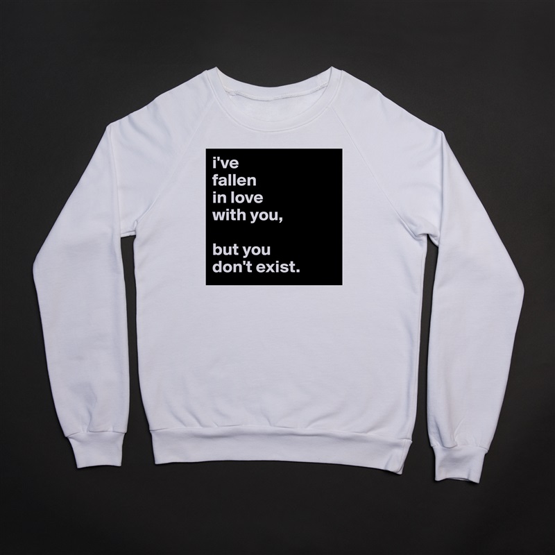 i've
fallen
in love
with you,

but you
don't exist. White Gildan Heavy Blend Crewneck Sweatshirt 