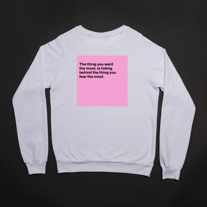 
The thing you want
the most, is hiding 
behind the thing you 
fear the most





 White Gildan Heavy Blend Crewneck Sweatshirt 