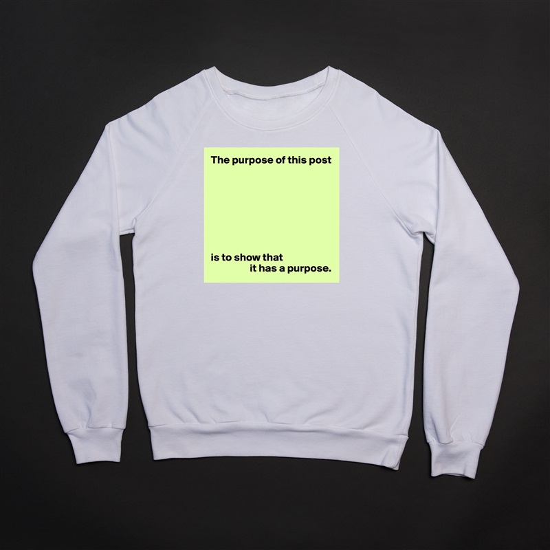 The purpose of this post








is to show that
                  it has a purpose. White Gildan Heavy Blend Crewneck Sweatshirt 