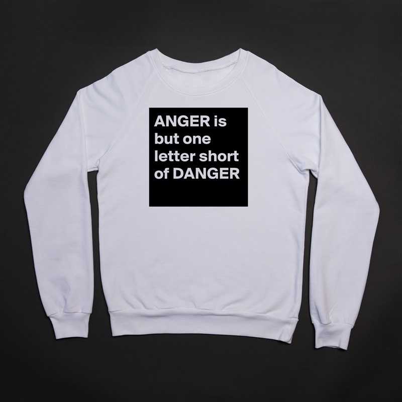 ANGER is but one letter short of DANGER
 White Gildan Heavy Blend Crewneck Sweatshirt 