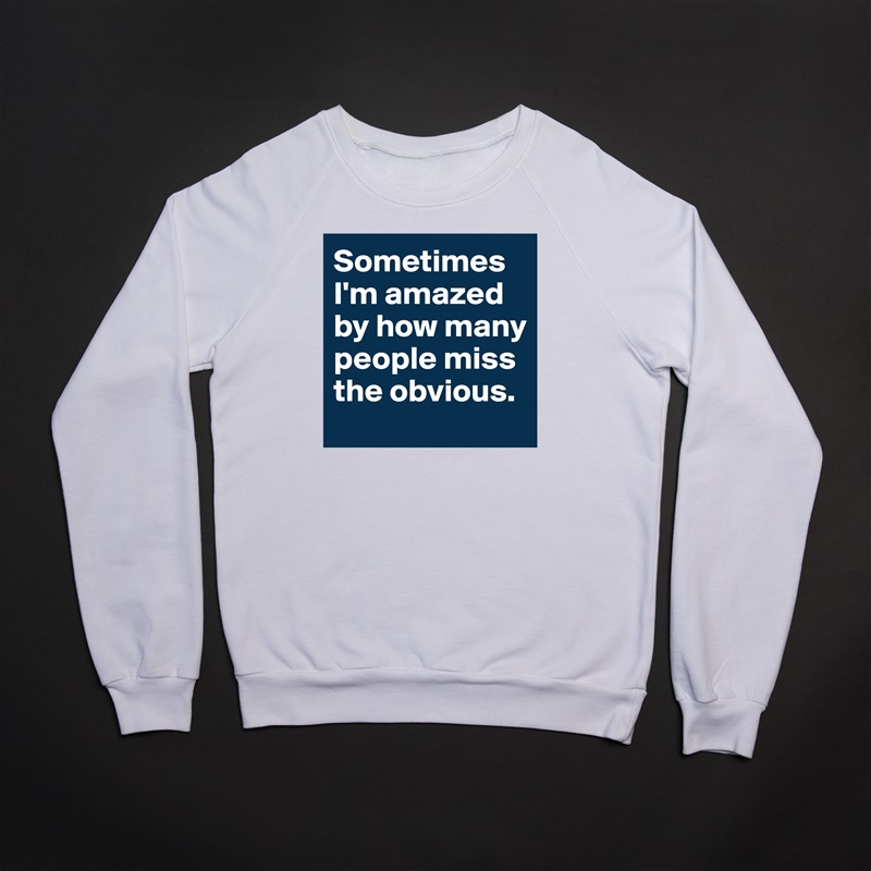 Sometimes I'm amazed by how many people miss the obvious.  White Gildan Heavy Blend Crewneck Sweatshirt 