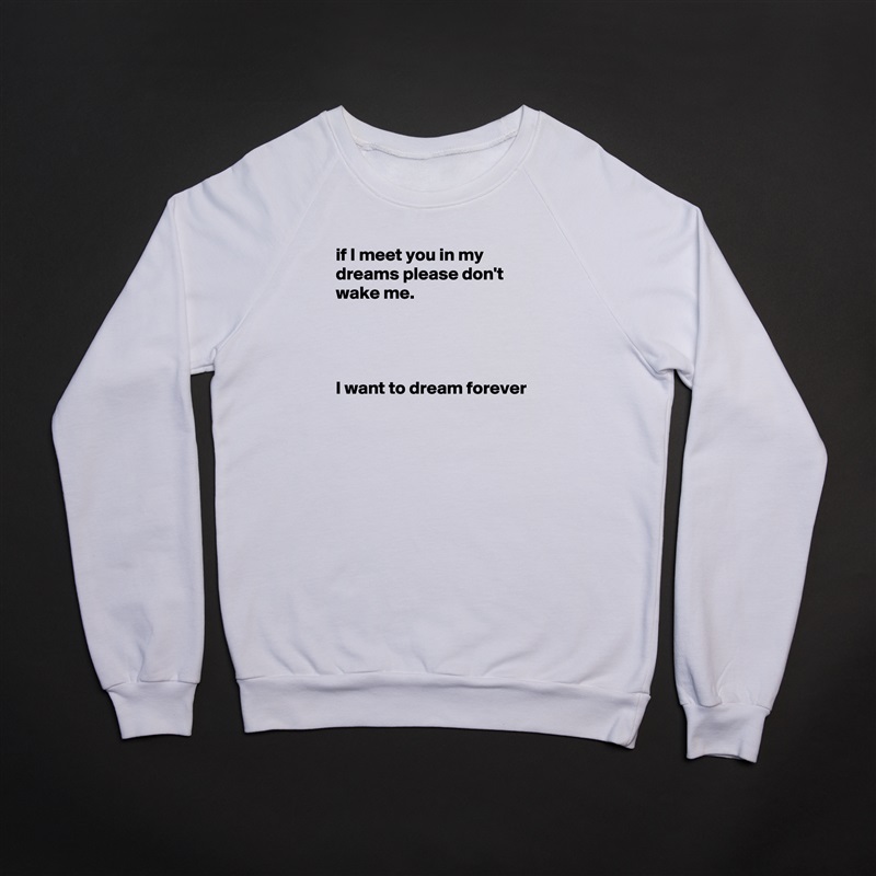 if I meet you in my dreams please don't wake me.




I want to dream forever

 White Gildan Heavy Blend Crewneck Sweatshirt 