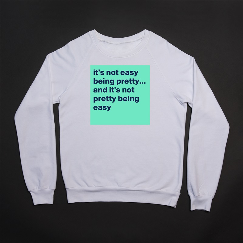 it's not easy being pretty...
and it's not pretty being easy
 White Gildan Heavy Blend Crewneck Sweatshirt 