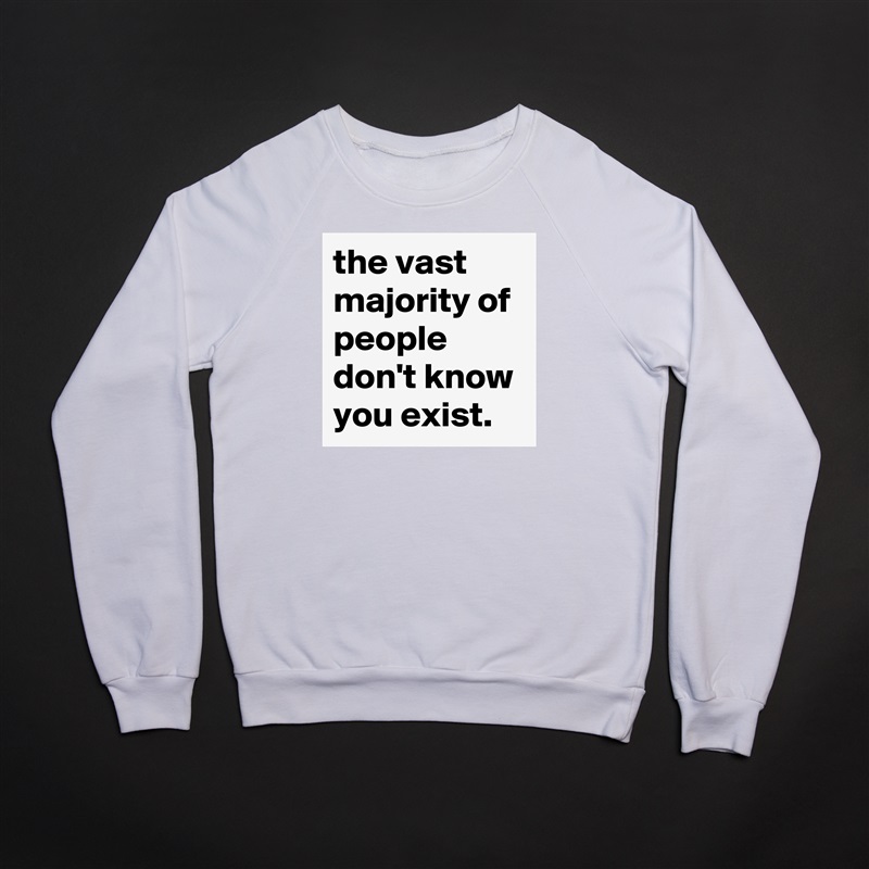 the vast majority of people don't know you exist. White Gildan Heavy Blend Crewneck Sweatshirt 