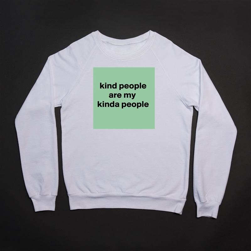
kind people
are my 
kinda people

 White Gildan Heavy Blend Crewneck Sweatshirt 