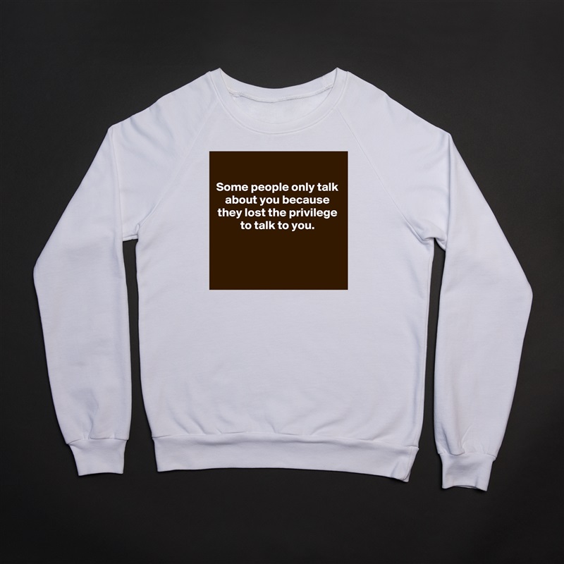 
Some people only talk about you because they lost the privilege to talk to you.



 White Gildan Heavy Blend Crewneck Sweatshirt 