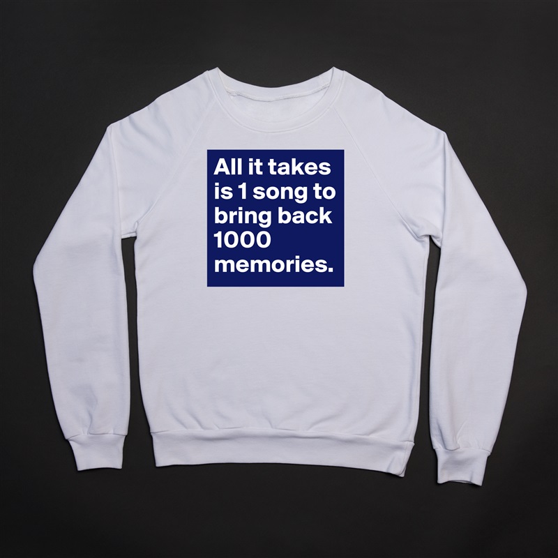 All it takes is 1 song to bring back 1000 memories. White Gildan Heavy Blend Crewneck Sweatshirt 