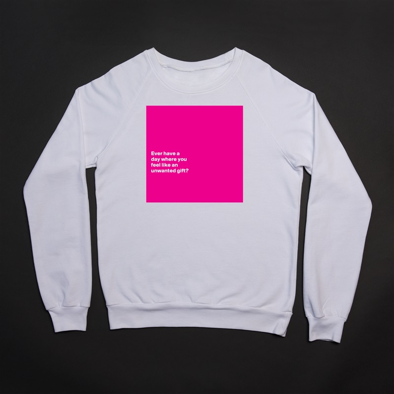 






Ever have a 
day where you 
feel like an 
unwanted gift?



 White Gildan Heavy Blend Crewneck Sweatshirt 
