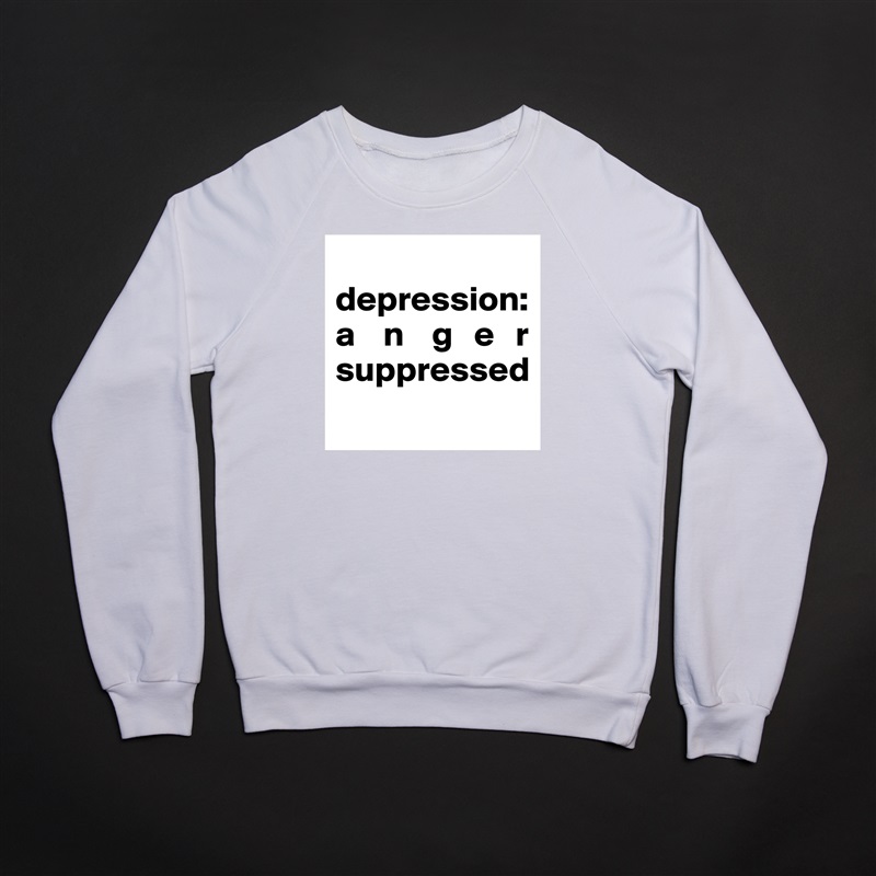 
depression:   a    n    g   e   r suppressed
 White Gildan Heavy Blend Crewneck Sweatshirt 