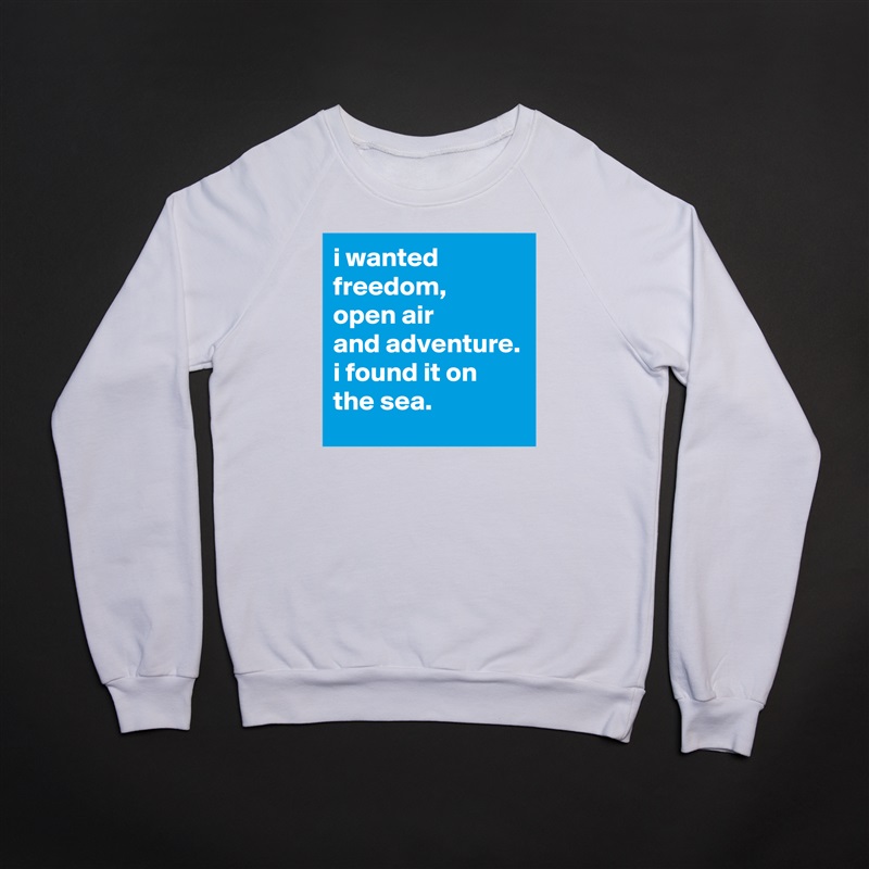 i wanted freedom,
open air
and adventure.
i found it on the sea. White Gildan Heavy Blend Crewneck Sweatshirt 