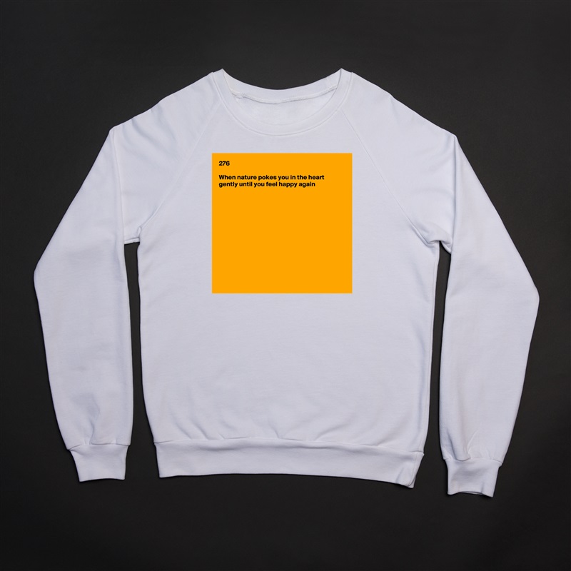 276

When nature pokes you in the heart gently until you feel happy again













 White Gildan Heavy Blend Crewneck Sweatshirt 