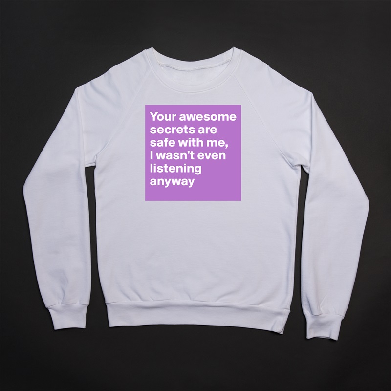 Your awesome secrets are safe with me, 
I wasn't even listening anyway White Gildan Heavy Blend Crewneck Sweatshirt 