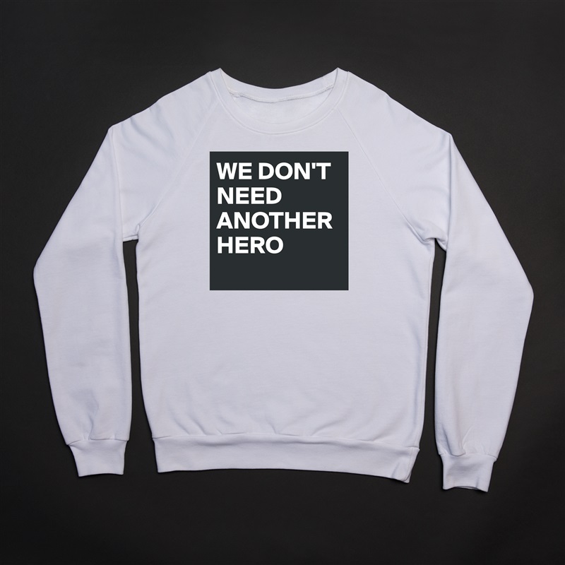WE DON'T NEED ANOTHER HERO
 White Gildan Heavy Blend Crewneck Sweatshirt 