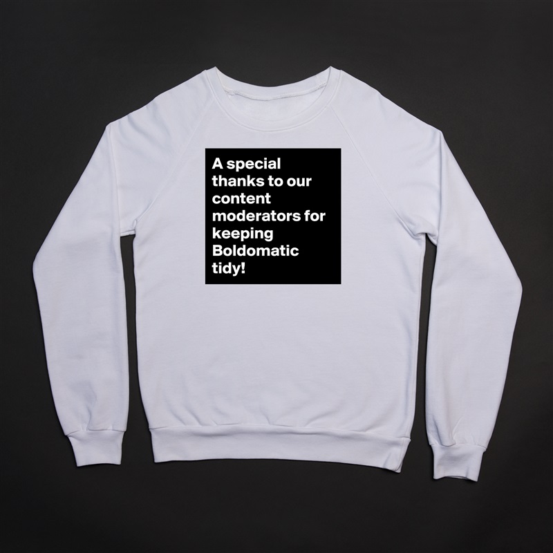 A special thanks to our content moderators for keeping Boldomatic tidy! White Gildan Heavy Blend Crewneck Sweatshirt 