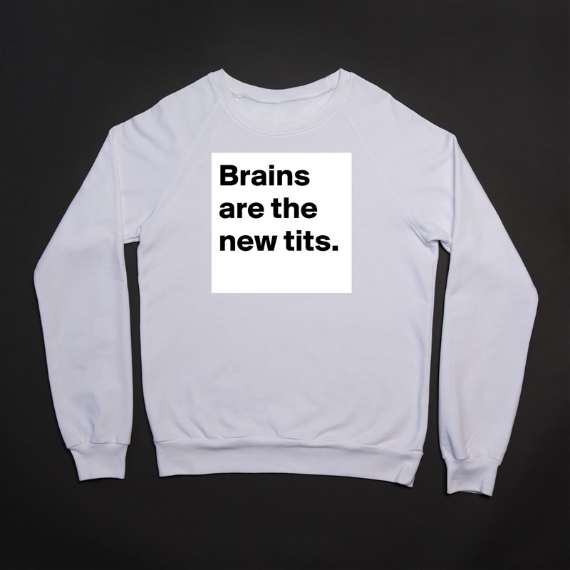 Brains are the new tits. White Gildan Heavy Blend Crewneck Sweatshirt 