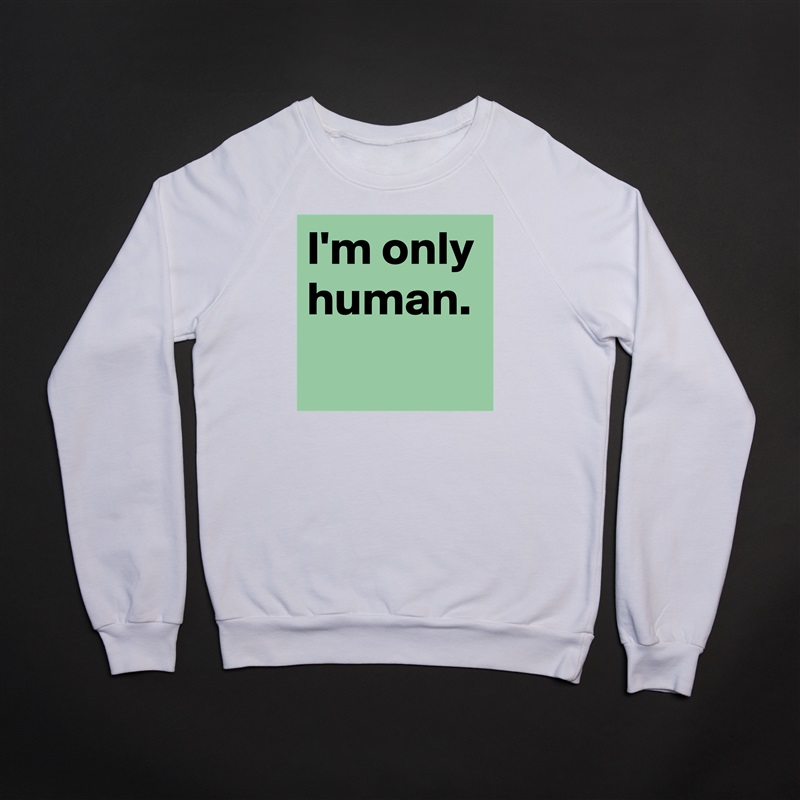 I'm only human.
 White Gildan Heavy Blend Crewneck Sweatshirt 