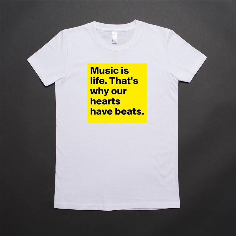 Music is life. That's why our hearts have beats. White American Apparel Short Sleeve Tshirt Custom 