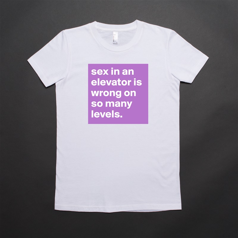 sex in an elevator is wrong on so many levels. White American Apparel Short Sleeve Tshirt Custom 