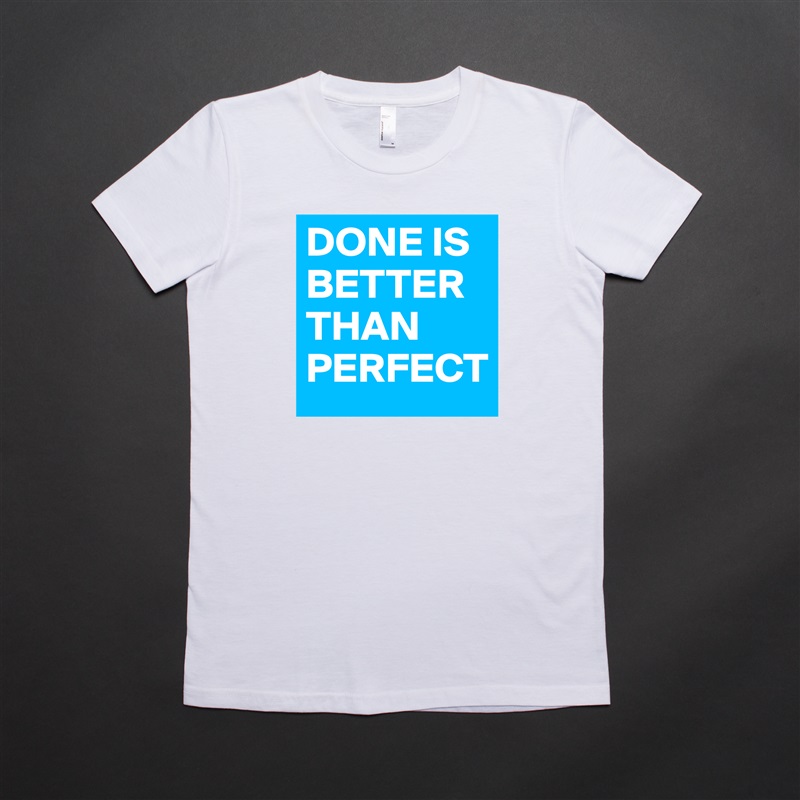 DONE IS BETTER THAN PERFECT White American Apparel Short Sleeve Tshirt Custom 