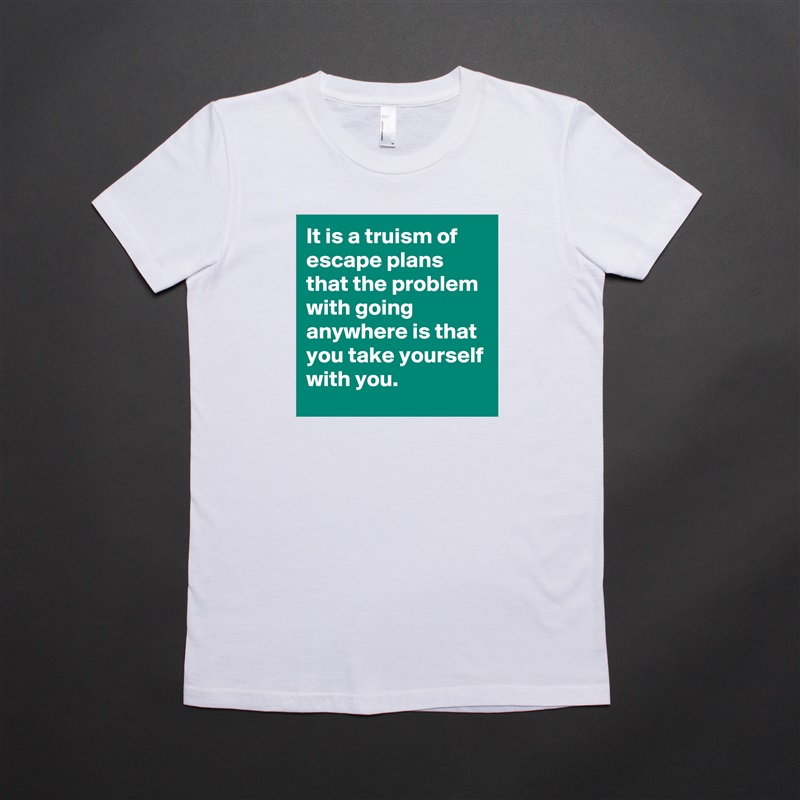 It is a truism of escape plans that the problem with going anywhere is that you take yourself with you. White American Apparel Short Sleeve Tshirt Custom 