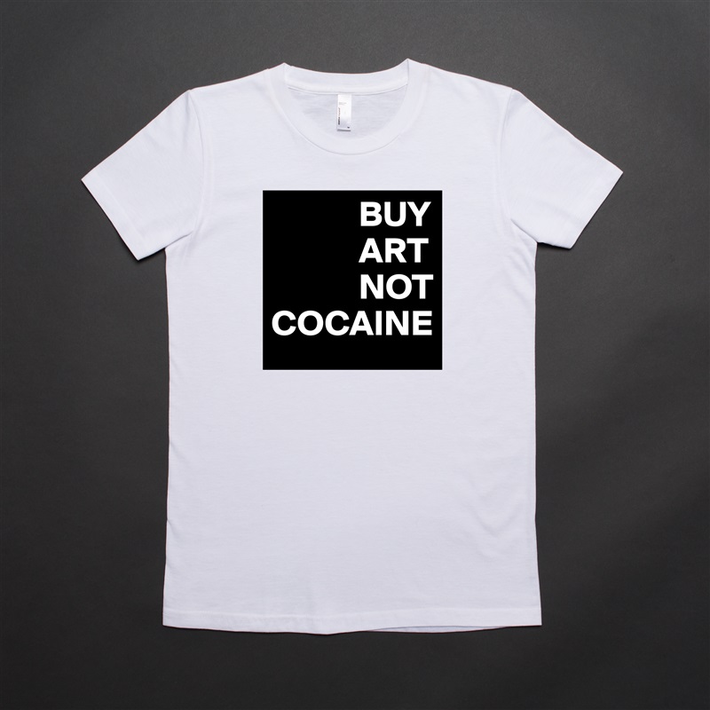             BUY
            ART
            NOT
COCAINE White American Apparel Short Sleeve Tshirt Custom 